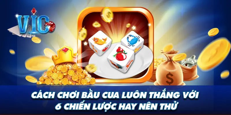 Cách chơi bầu cua luôn thắng với 6 chiến lược hay nên thử