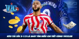 Kèo tài xỉu 2 1/2 là sao? Tìm hiểu chi tiết cùng Vicclub