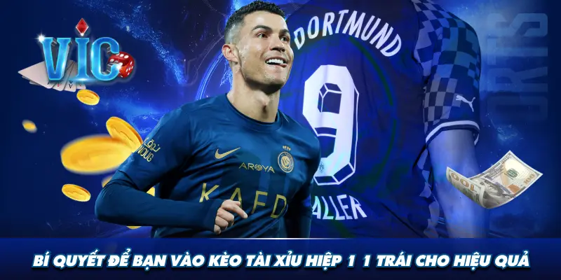 Bí quyết để bạn vào kèo tài xỉu hiệp 1 1 trái cho hiệu quả