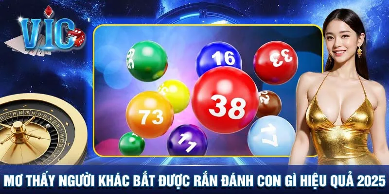 Mơ thấy người khác bắt được rắn đánh con gì hiệu quả 2025