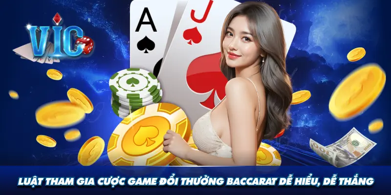Luật tham gia cược game đổi thưởng Baccarat dễ hiểu, dễ thắng