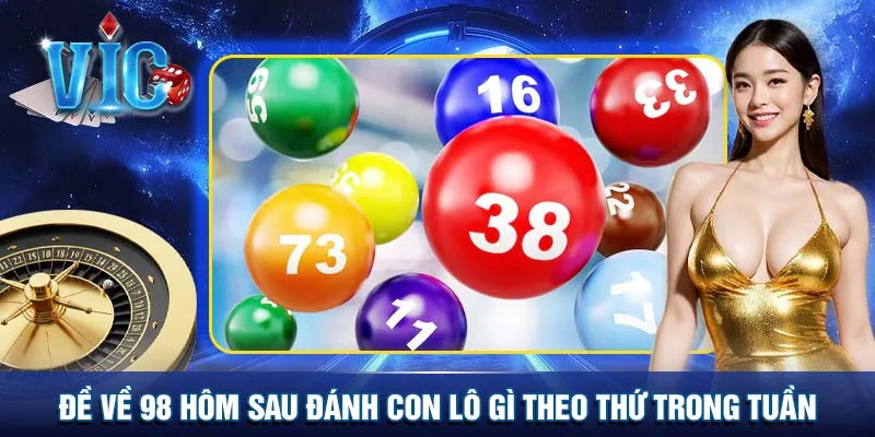 Đề về 98 hôm sau đánh con lô gì theo thứ trong tuần