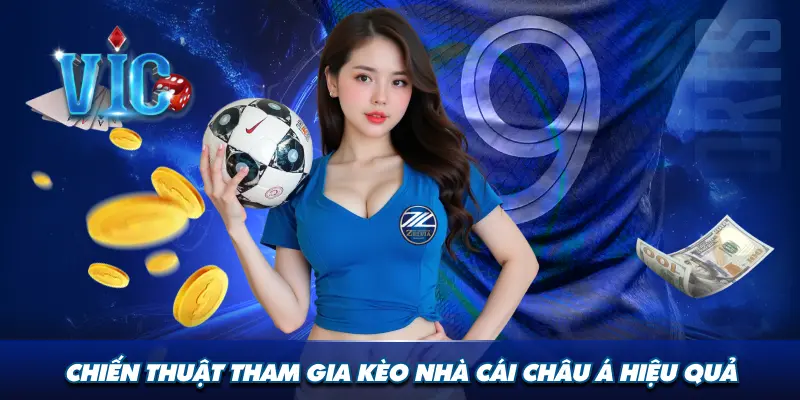 Chiến thuật tham gia kèo nhà cái châu Á hiệu quả