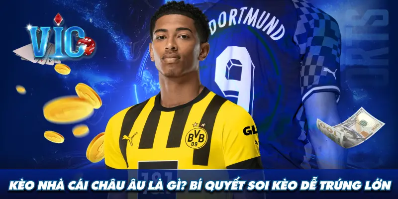 Kèo nhà cái châu Âu là gì? Bí quyết soi kèo dễ trúng lớn