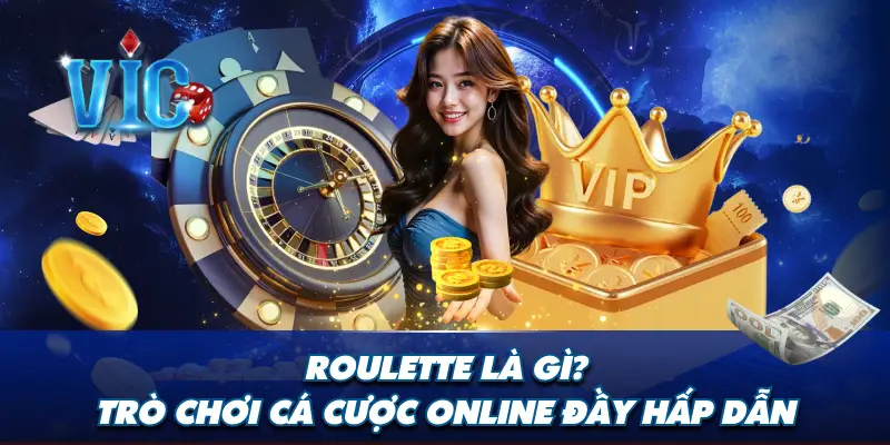 Roulette là gì, trò chơi cá cược online đầy hấp dẫn