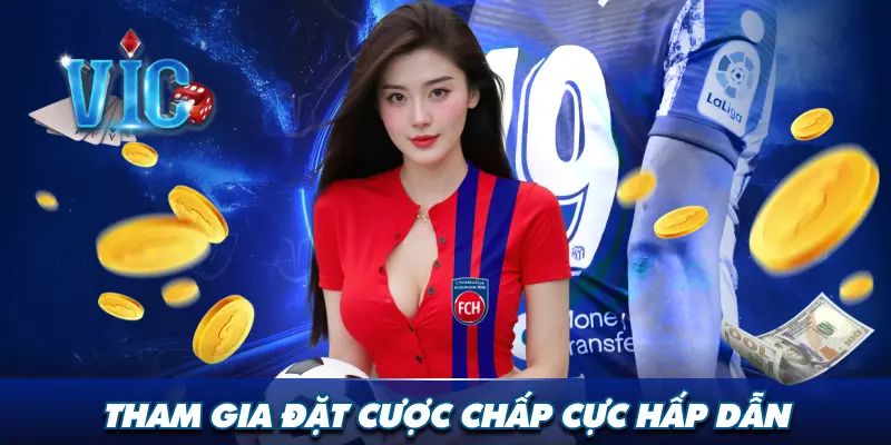 Tham gia đặt cược chấp cực hấp dẫn