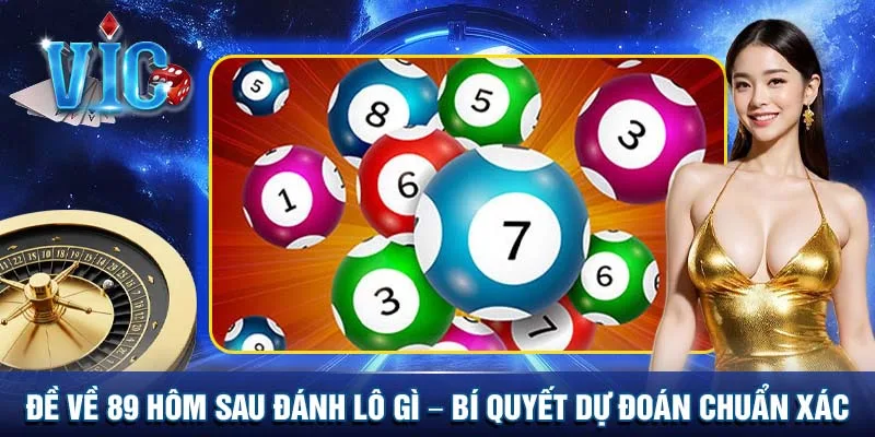 Đề về 89 hôm sau đánh lô gì - Bí quyết dự đoán chính xác