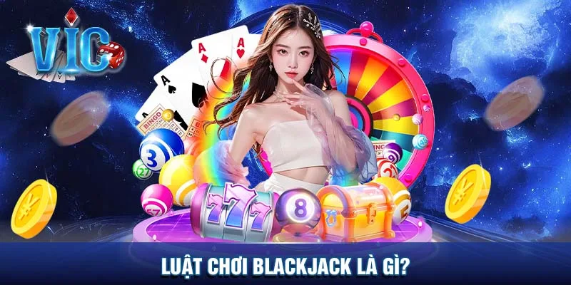 Luật chơi blackjack là gì?