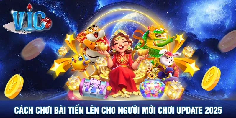 Cách chơi bài tiến lên cho người mới chơi update 2025