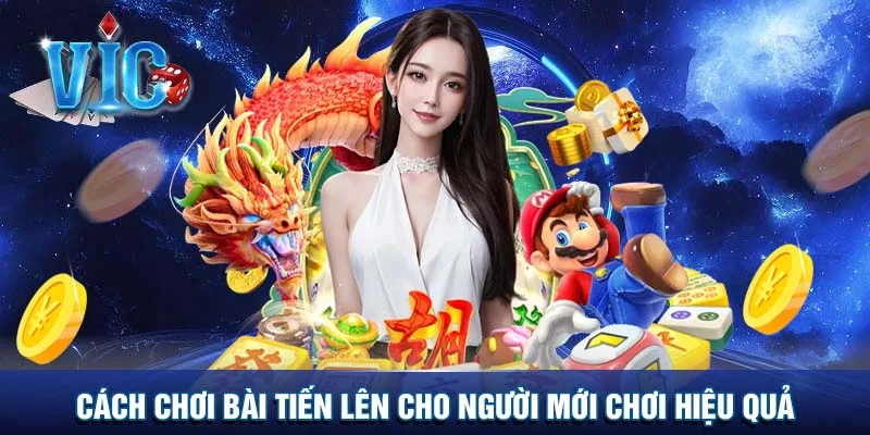 Cách chơi bài tiến lên cho người mới chơi hiệu quả