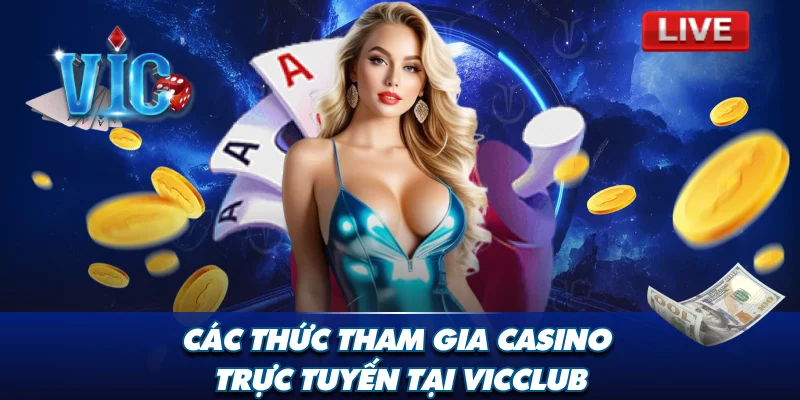 Các thức tham gia casino trực tuyến tại Vicclub
