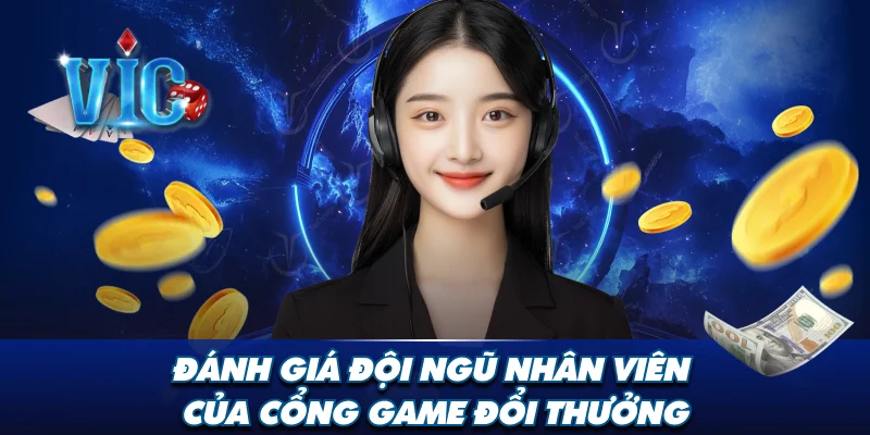 Đánh giá đội ngũ nhân viên của cổng game đổi thưởng