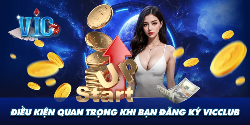 Điều kiện quan trọng khi bạn đăng ký Vicclub