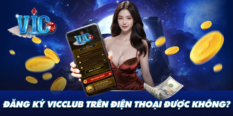 Đăng ký Vicclub trên điện thoại được không?
