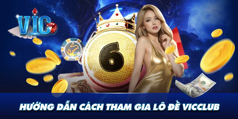Hướng dẫn cách tham gia lô đề Vicclub