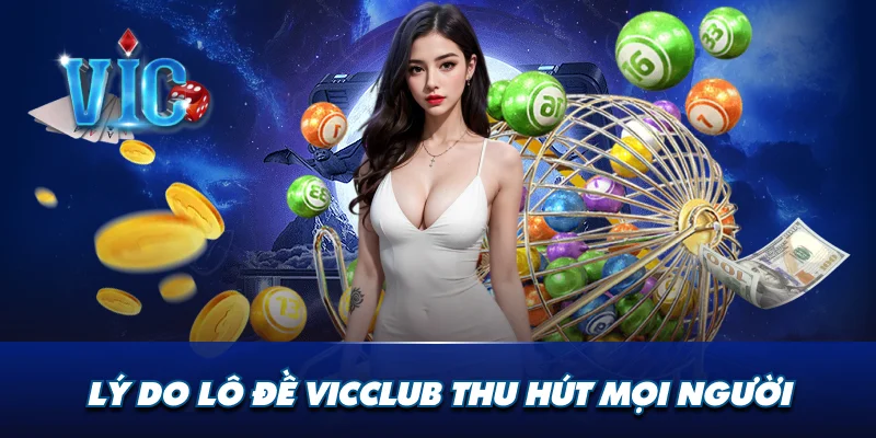 Lý do lô đề Vicclub thu hút mọi người