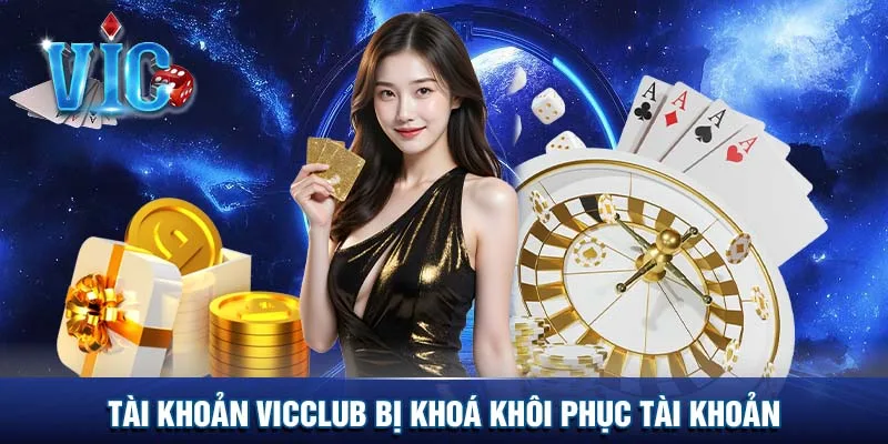 Tài khoản Vicclub bị khoá khôi phục tài khoản