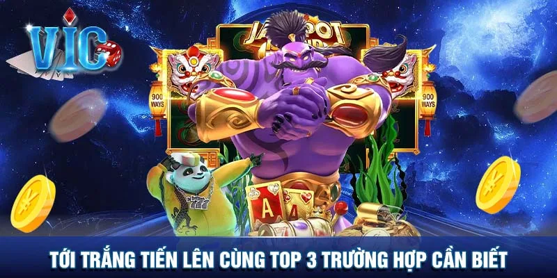 Tới trắng tiến lên cùng top 3 trường hợp cần biết