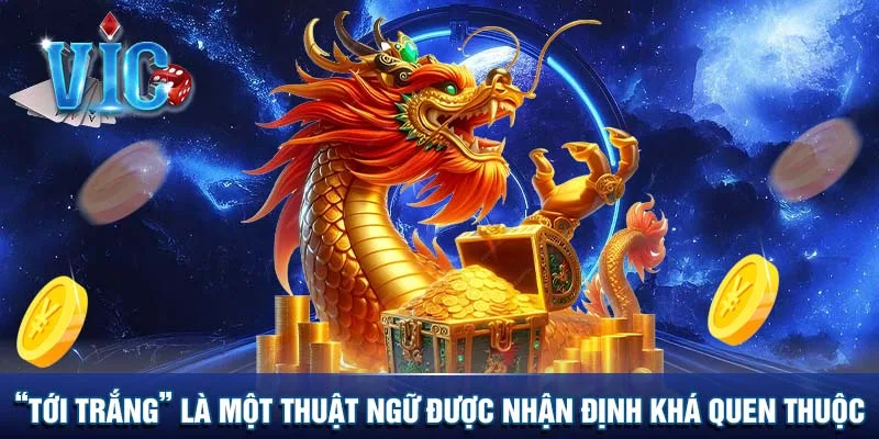“Tới trắng” là một thuật ngữ được nhận định khá quen thuộc