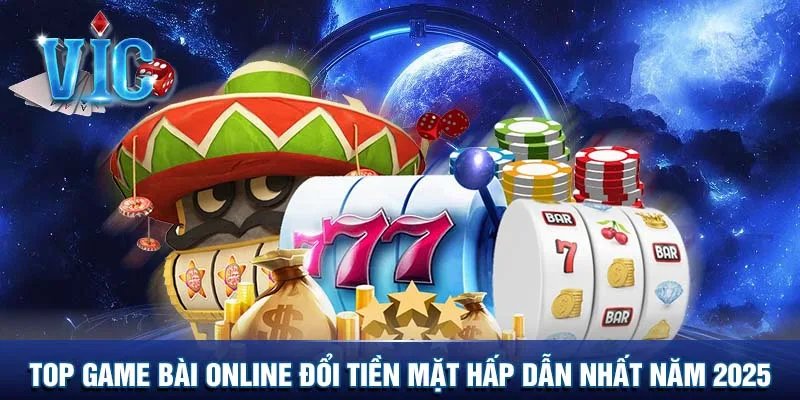 Game đánh bài online đổi tiền mặt hấp dẫn nhất năm 2025