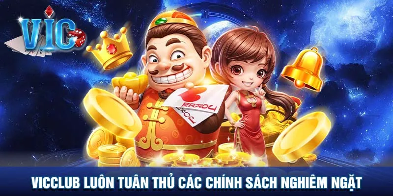 Vicclub luôn tuân thủ các chính sách nghiêm ngặt