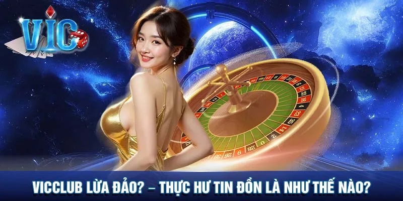 Vicclub lừa đảo thực hư ra sao?