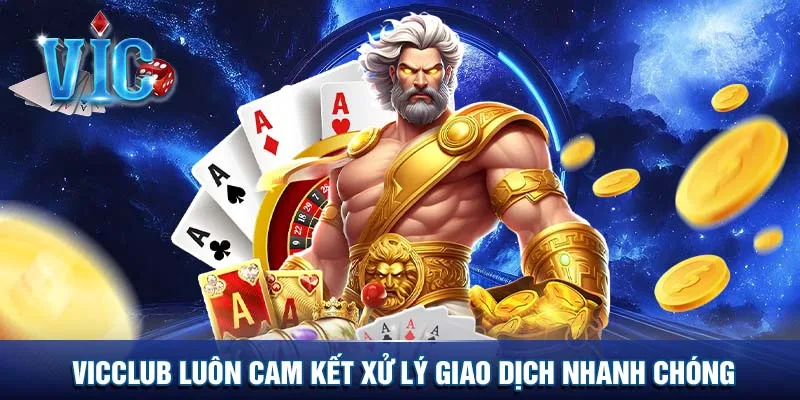 Vicclub luôn cam kết xử lý giao dịch nhanh chóng