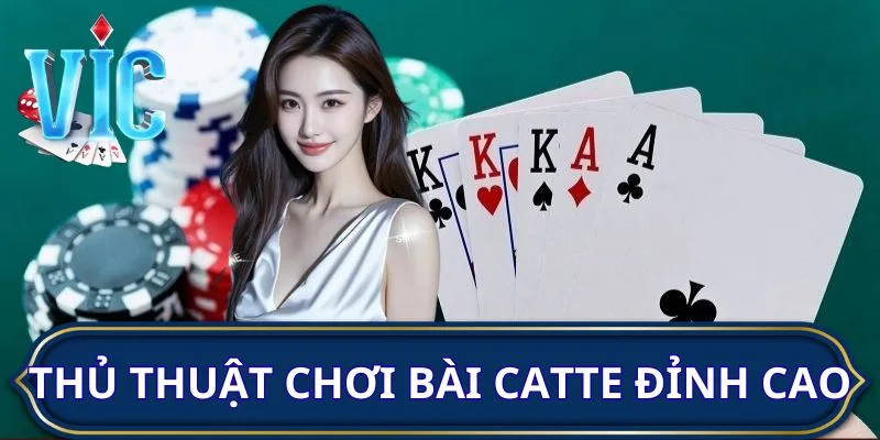 Thủ thuật chơi bài Catte đỉnh cao