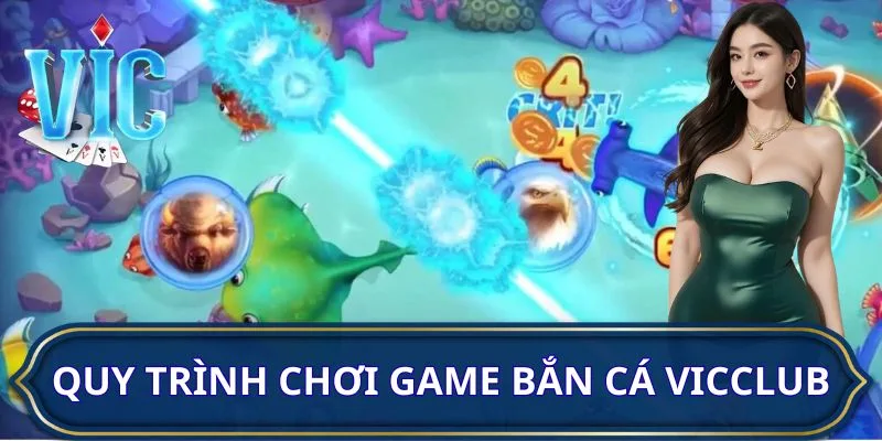 Hướng dẫn quy trình chơi game bắn cá VICCLUB